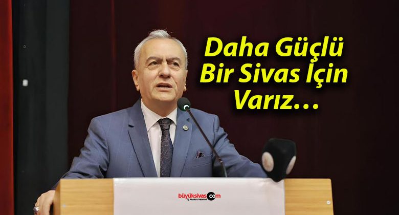 Daha Güçlü Bir Sivas İçin Varız…