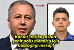 Bakan Yerlikaya’dan şehit polis memuru için başsağlığı mesajı!