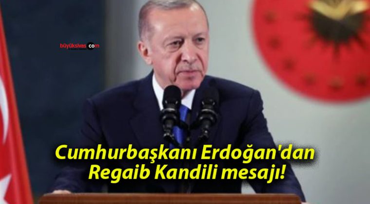 Cumhurbaşkanı Erdoğan’dan Regaib Kandili mesajı!