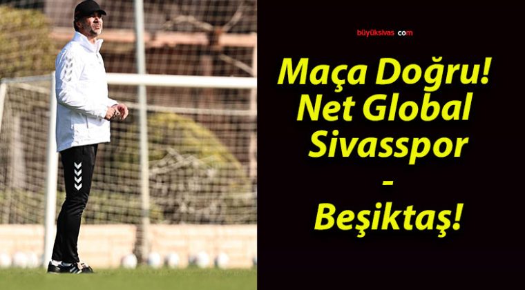 Maça Doğru! Net Global Sivasspor – Beşiktaş!