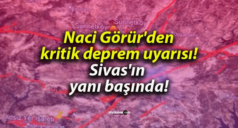 Naci Görür’den kritik deprem uyarısı! Sivas’ın yanı başında!