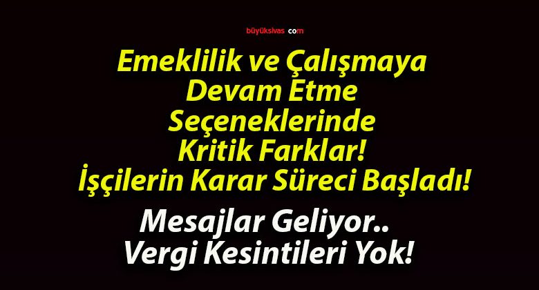 Emeklilik ve Çalışmaya Devam Etme Seçeneklerinde Kritik Farklar! İşçilerin Karar Süreci Başladı!