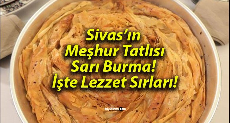 Sivas’ın Meşhur Tatlısı Sarı Burma! İşte Lezzet Sırları!