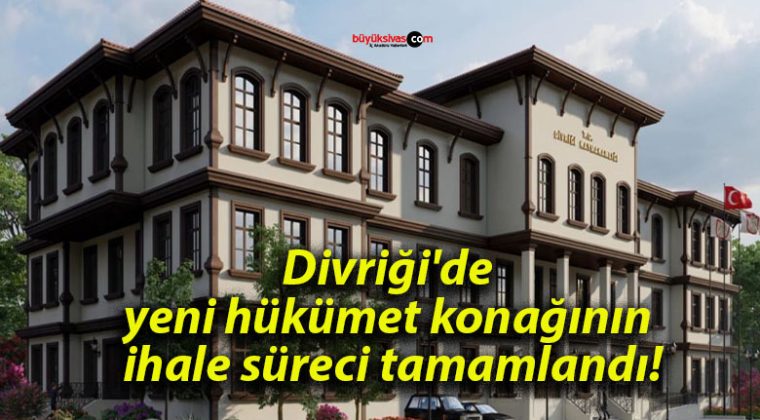 Divriği’de yeni hükümet konağının ihale süreci tamamlandı!