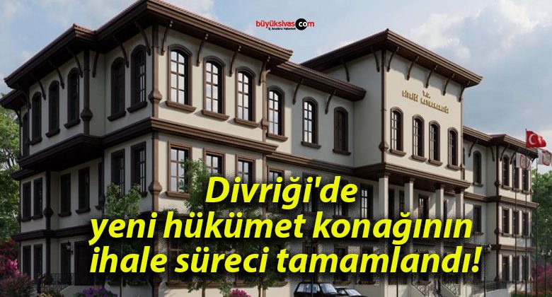 Divriği’de yeni hükümet konağının ihale süreci tamamlandı!