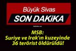 MSB: Suriye ve Irak’ın kuzeyinde 36 terörist öldürüldü!