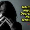 Telefonlar Kaygı ve Depresyonu Nasıl Tetikliyor ?