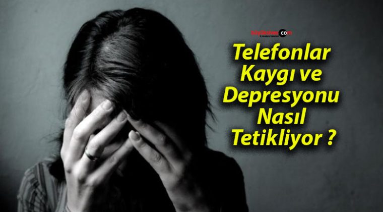 Telefonlar Kaygı ve Depresyonu Nasıl Tetikliyor ?