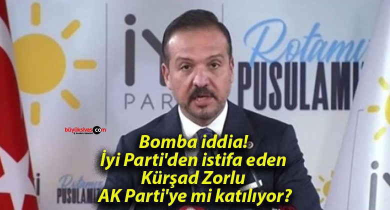 Bomba iddia! İyi Parti’den istifa eden Kürşad Zorlu AK Parti’ye mi katılıyor?