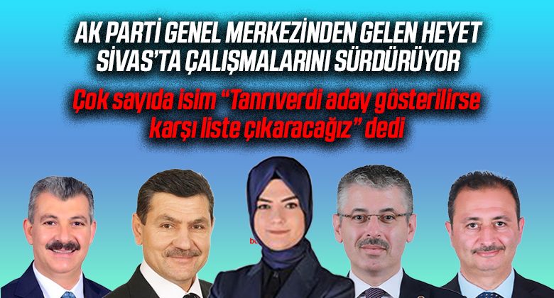 AK Parti Sivas İl Başkanlığı İçin Yoğun Çalışmalar Sürüyor