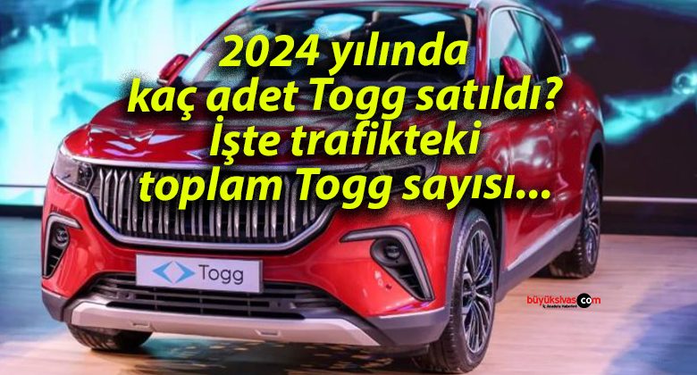 2024 yılında kaç adet Togg satıldı? İşte trafikteki toplam Togg sayısı…