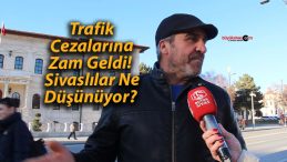 Trafik Cezalarına Zam Geldi! Sivaslılar Ne Düşünüyor?