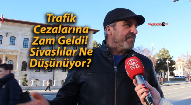 Trafik Cezalarına Zam Geldi! Sivaslılar Ne Düşünüyor?