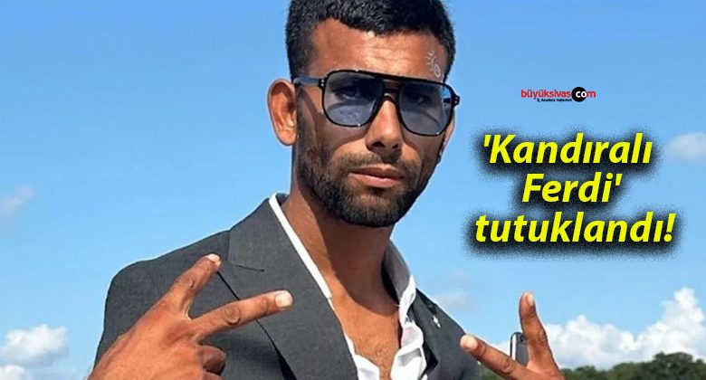 ‘Kandıralı Ferdi’ tutuklandı!