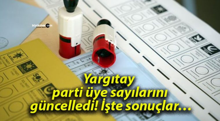 Yargıtay parti üye sayılarını güncelledi! İşte sonuçlar…