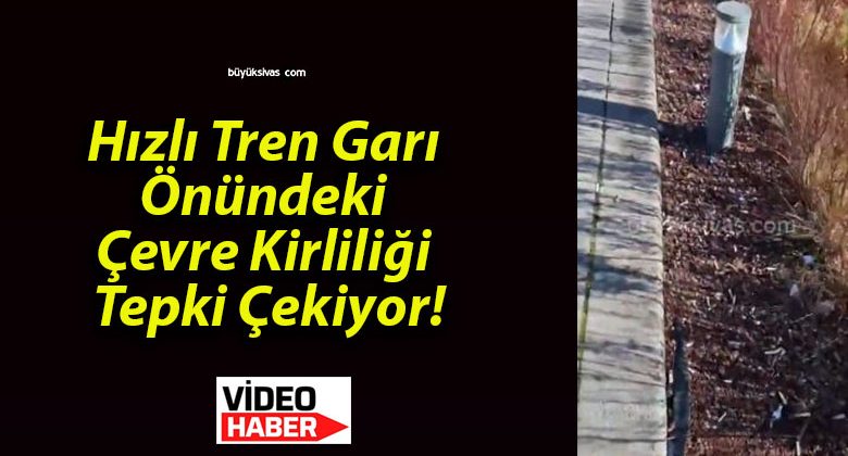 Hızlı Tren Garı Önündeki Çevre Kirliliği Tepki Çekiyor!