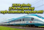 2024 yılında 279.4 milyon kişi raylı sistemlerle seyahat etti!