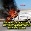 Malatya-Sivas yolunda hayvan yüklü kamyonet alev alev yandı!