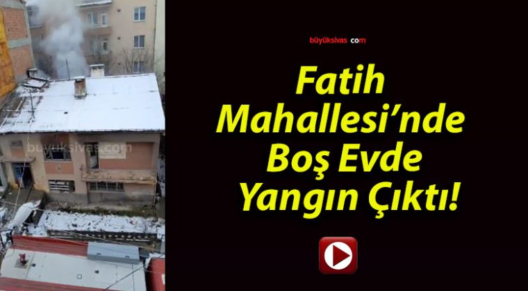 Fatih Mahallesi’nde Boş Evde Yangın Çıktı!