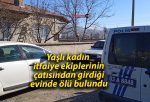 Yaşlı kadın itfaiye ekiplerinin çatısından girdiği evinde ölü bulundu