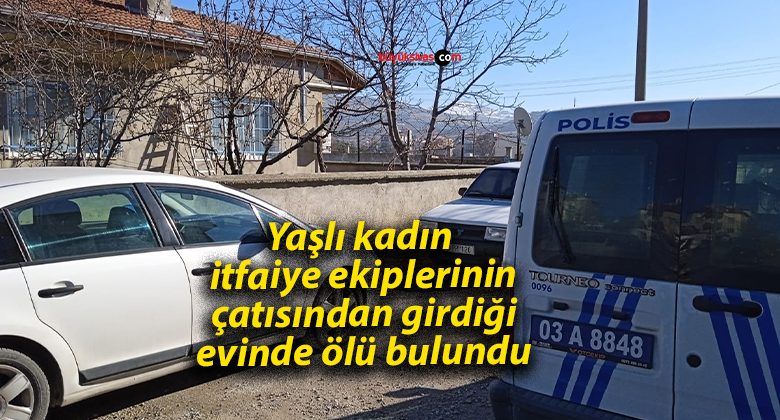 Yaşlı kadın itfaiye ekiplerinin çatısından girdiği evinde ölü bulundu