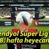 Trendyol Süper Lig’de 18. hafta heyecanı!