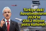 Türkiye’deki havalimanlarını 2024’te 230.2 milyon yolcu kullandı!