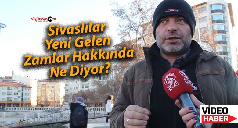 Sivaslılar Yeni Gelen Zamlar Hakkında Ne Diyor?