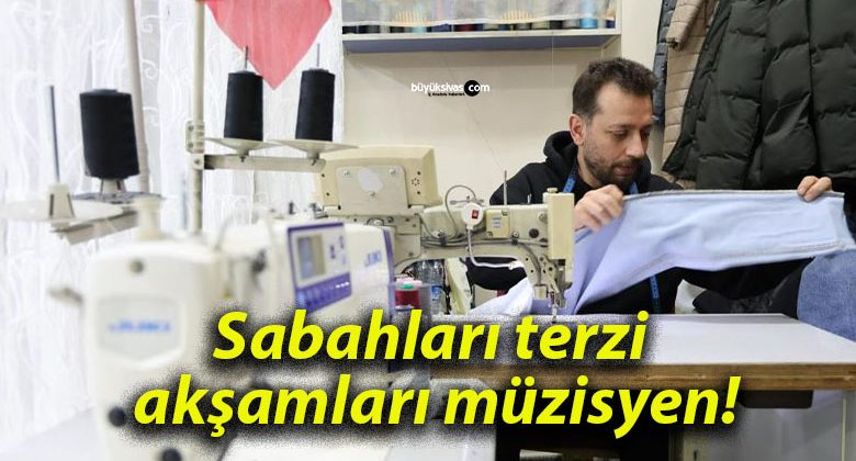 Sabahları terzi akşamları müzisyen!